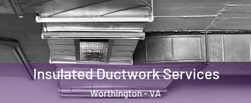 Insulated Ductwork Services Worthington - VA