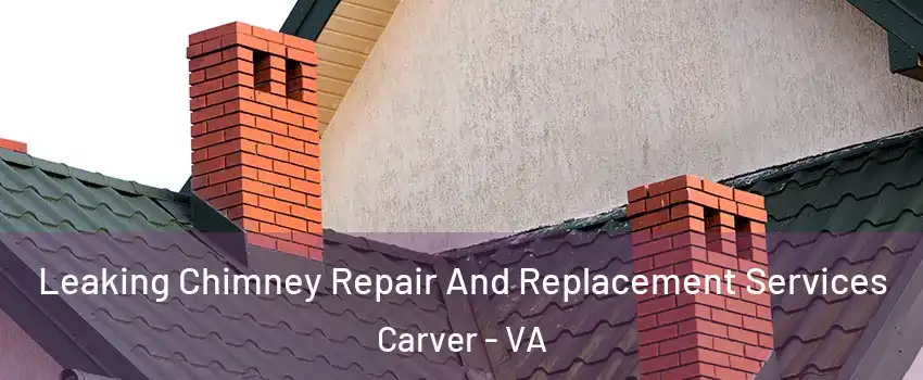 Leaking Chimney Repair And Replacement Services Carver - VA