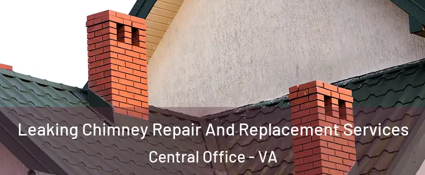 Leaking Chimney Repair And Replacement Services Central Office - VA