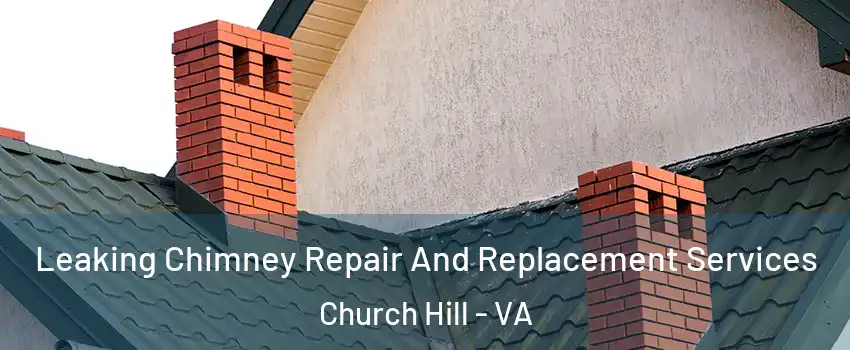 Leaking Chimney Repair And Replacement Services Church Hill - VA