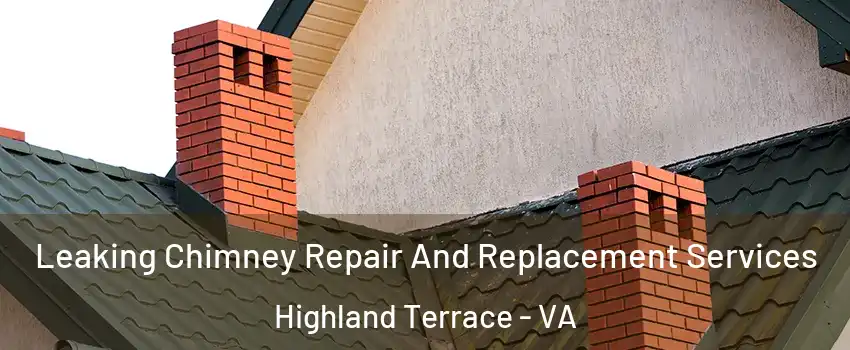 Leaking Chimney Repair And Replacement Services Highland Terrace - VA