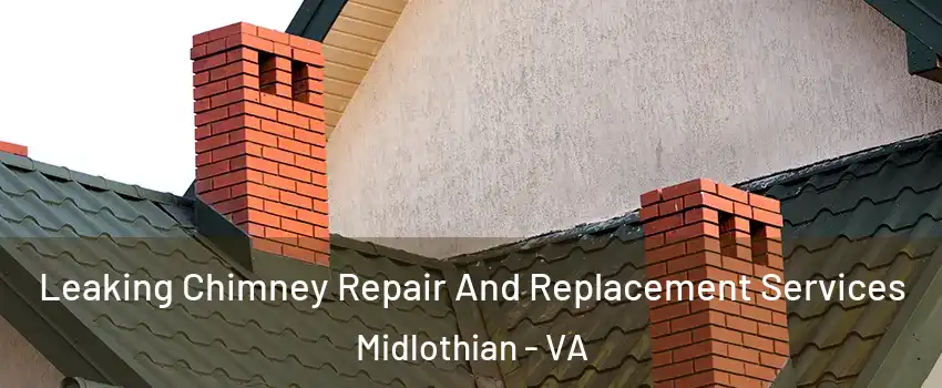 Leaking Chimney Repair And Replacement Services Midlothian - VA