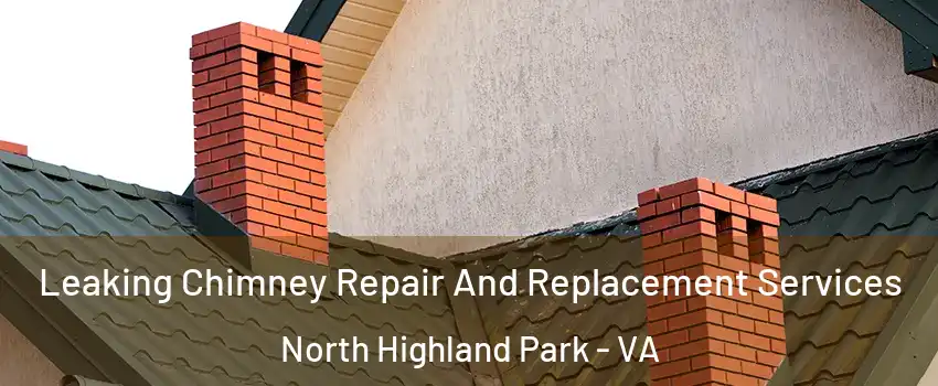 Leaking Chimney Repair And Replacement Services North Highland Park - VA