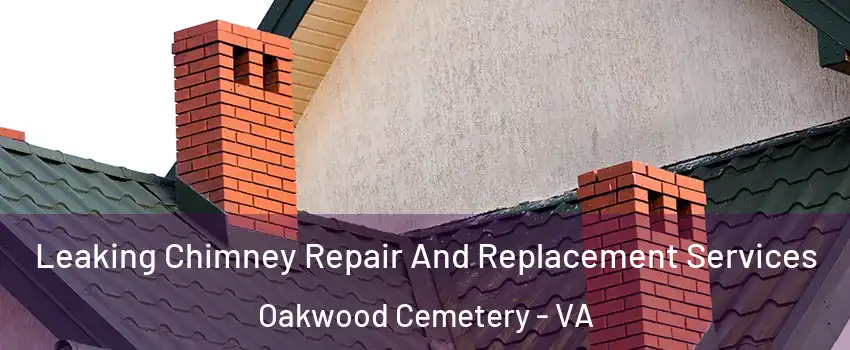 Leaking Chimney Repair And Replacement Services Oakwood Cemetery - VA