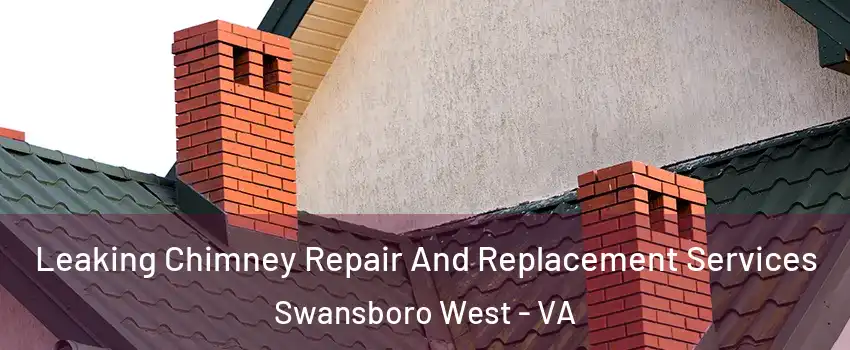 Leaking Chimney Repair And Replacement Services Swansboro West - VA