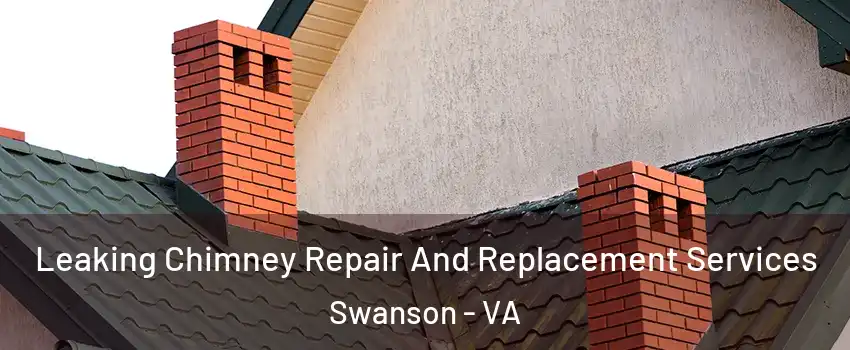 Leaking Chimney Repair And Replacement Services Swanson - VA