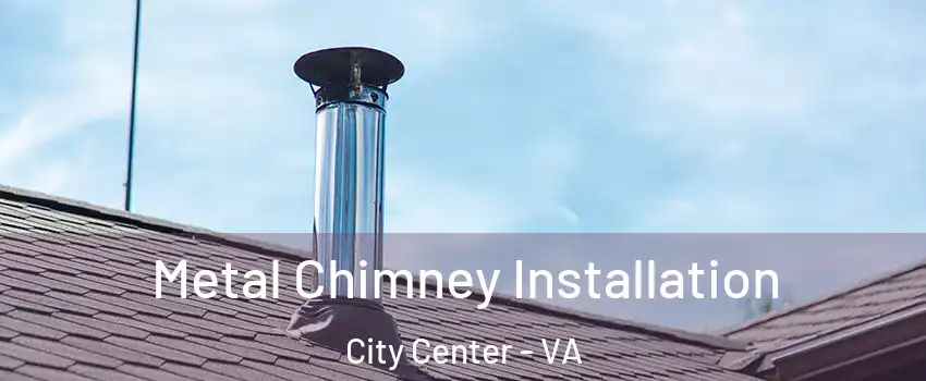Metal Chimney Installation City Center - VA