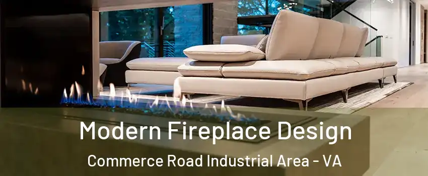 Modern Fireplace Design Commerce Road Industrial Area - VA