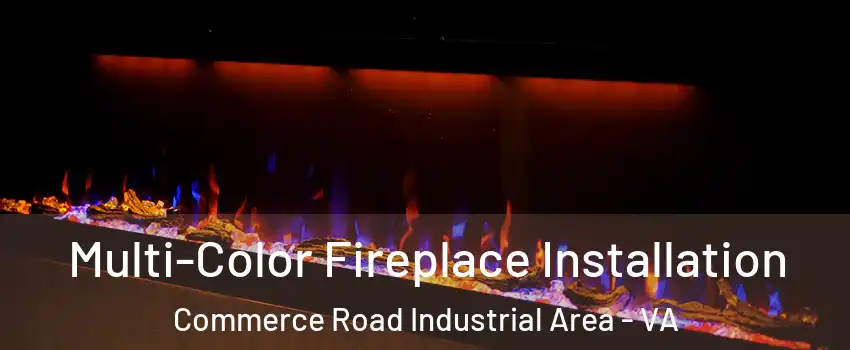 Multi-Color Fireplace Installation Commerce Road Industrial Area - VA