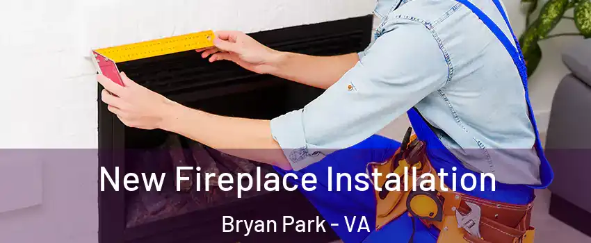 New Fireplace Installation Bryan Park - VA