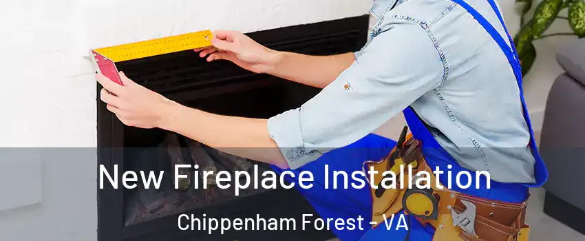 New Fireplace Installation Chippenham Forest - VA