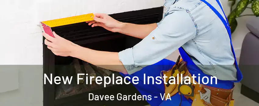New Fireplace Installation Davee Gardens - VA