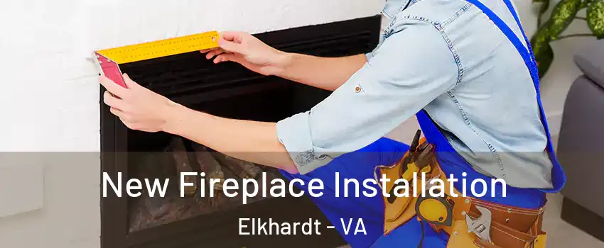 New Fireplace Installation Elkhardt - VA