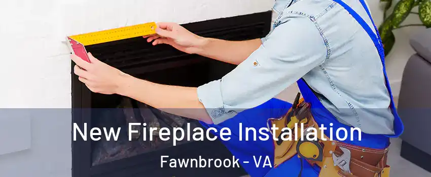 New Fireplace Installation Fawnbrook - VA