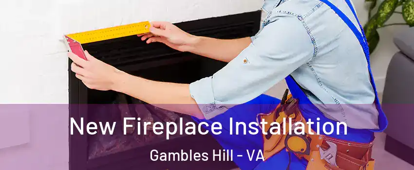 New Fireplace Installation Gambles Hill - VA