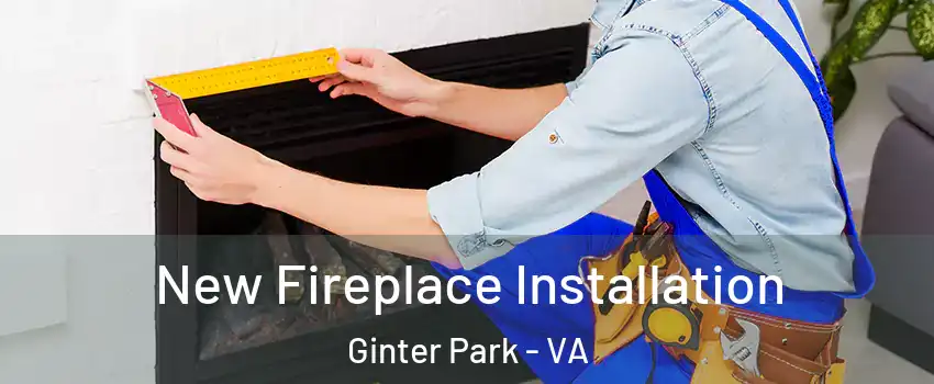 New Fireplace Installation Ginter Park - VA