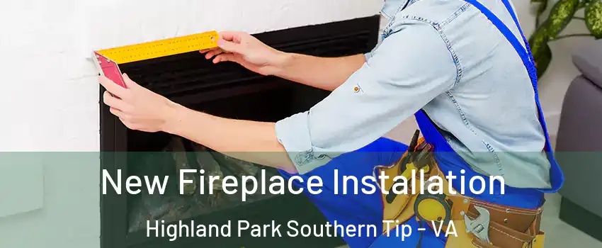 New Fireplace Installation Highland Park Southern Tip - VA