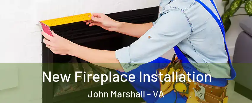New Fireplace Installation John Marshall - VA