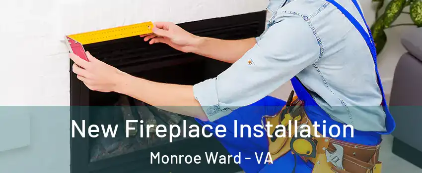 New Fireplace Installation Monroe Ward - VA