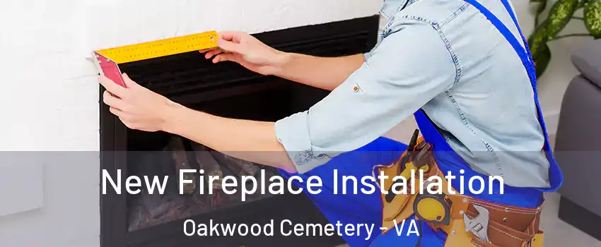 New Fireplace Installation Oakwood Cemetery - VA