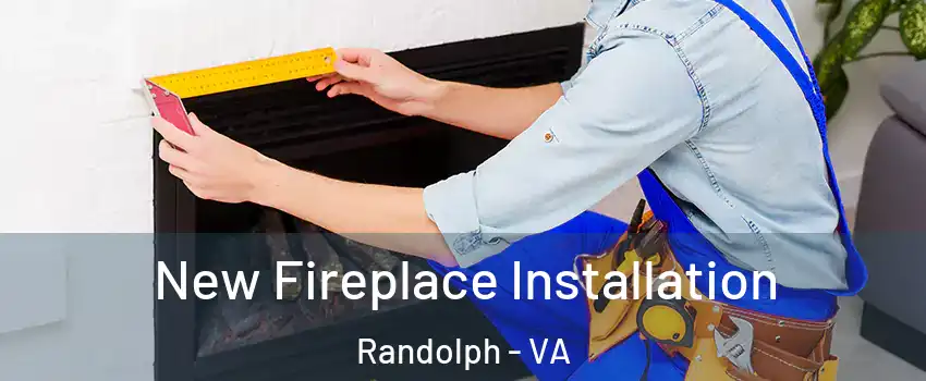 New Fireplace Installation Randolph - VA