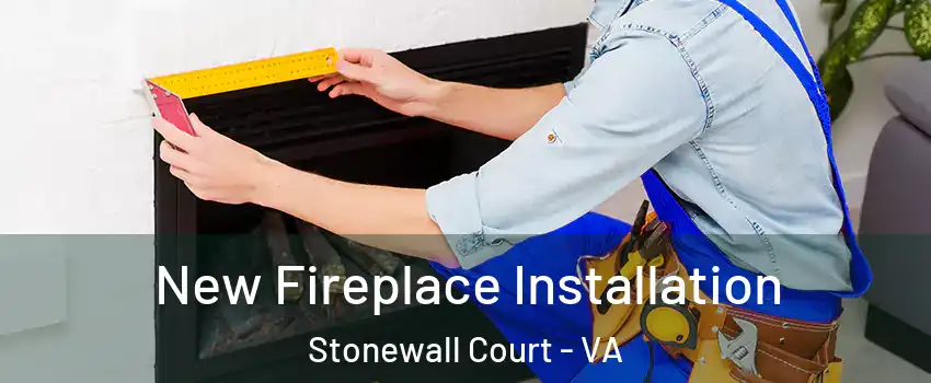 New Fireplace Installation Stonewall Court - VA