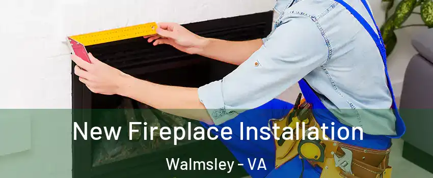 New Fireplace Installation Walmsley - VA