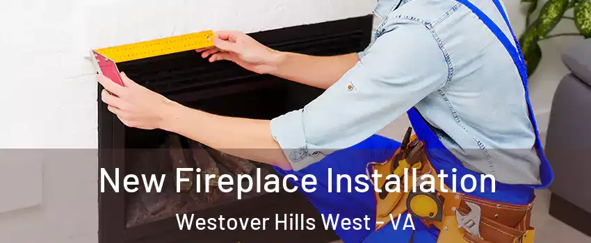 New Fireplace Installation Westover Hills West - VA