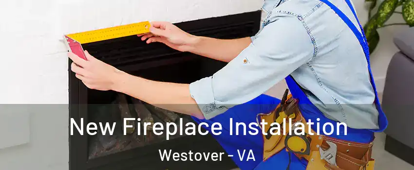 New Fireplace Installation Westover - VA