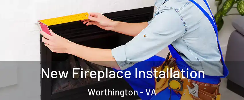 New Fireplace Installation Worthington - VA