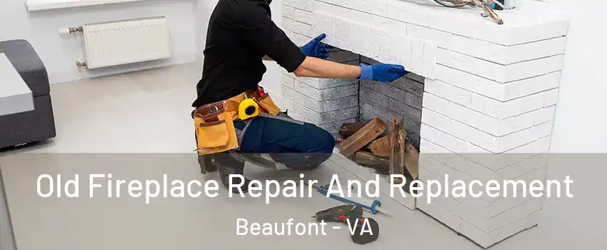 Old Fireplace Repair And Replacement Beaufont - VA