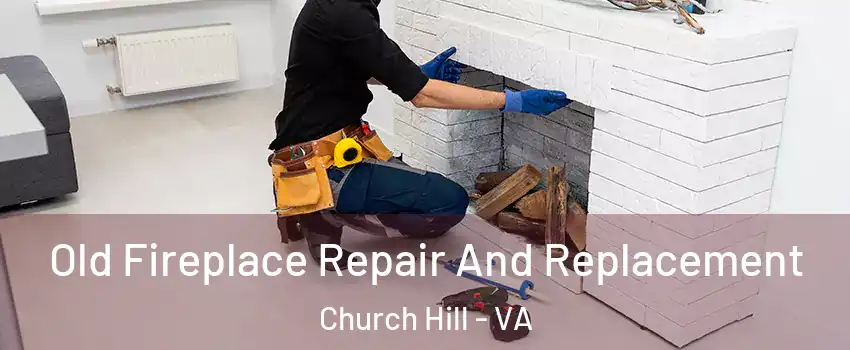 Old Fireplace Repair And Replacement Church Hill - VA