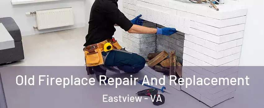 Old Fireplace Repair And Replacement Eastview - VA