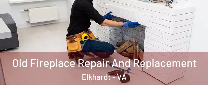 Old Fireplace Repair And Replacement Elkhardt - VA
