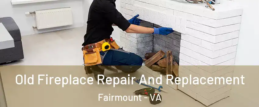 Old Fireplace Repair And Replacement Fairmount - VA