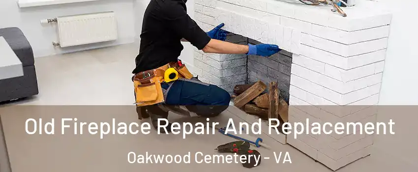Old Fireplace Repair And Replacement Oakwood Cemetery - VA