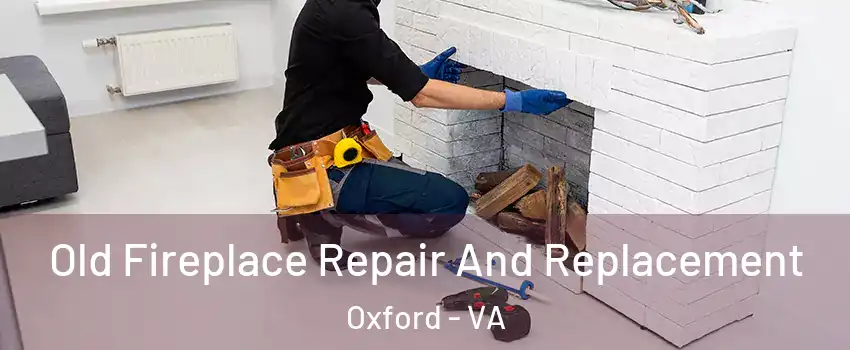 Old Fireplace Repair And Replacement Oxford - VA