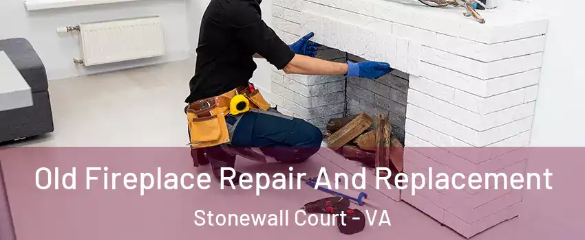 Old Fireplace Repair And Replacement Stonewall Court - VA