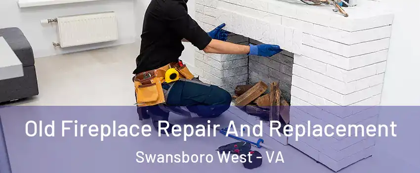 Old Fireplace Repair And Replacement Swansboro West - VA