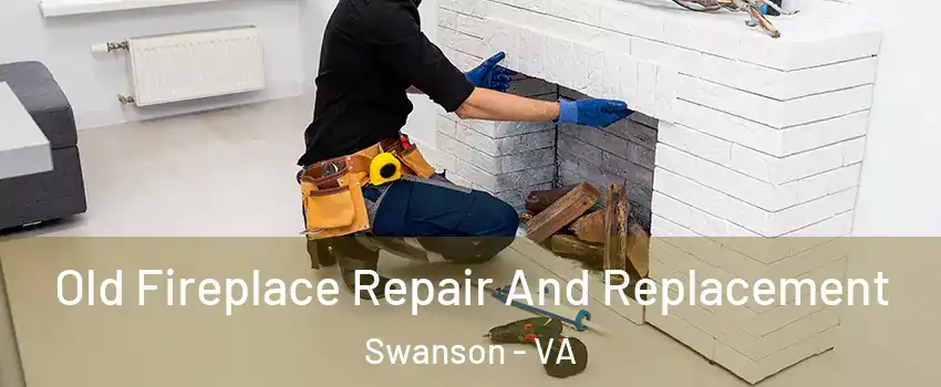 Old Fireplace Repair And Replacement Swanson - VA