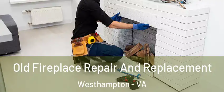 Old Fireplace Repair And Replacement Westhampton - VA