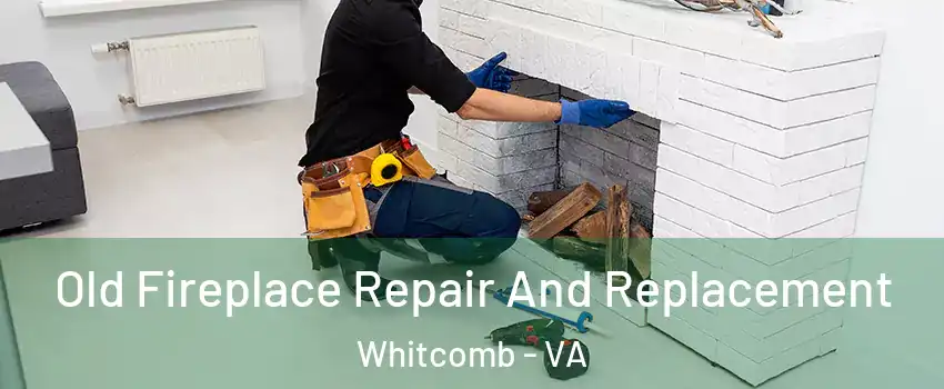 Old Fireplace Repair And Replacement Whitcomb - VA