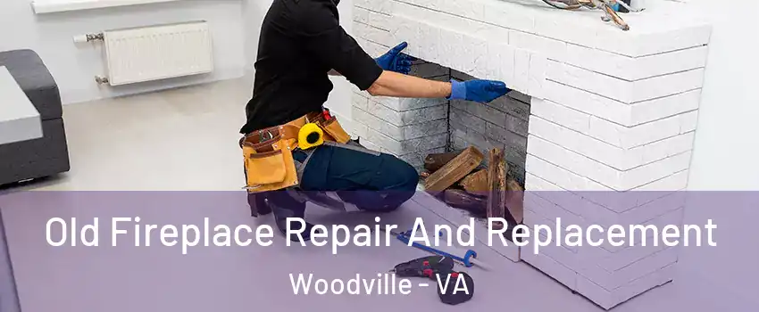 Old Fireplace Repair And Replacement Woodville - VA