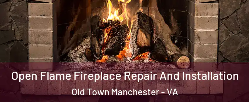 Open Flame Fireplace Repair And Installation Old Town Manchester - VA
