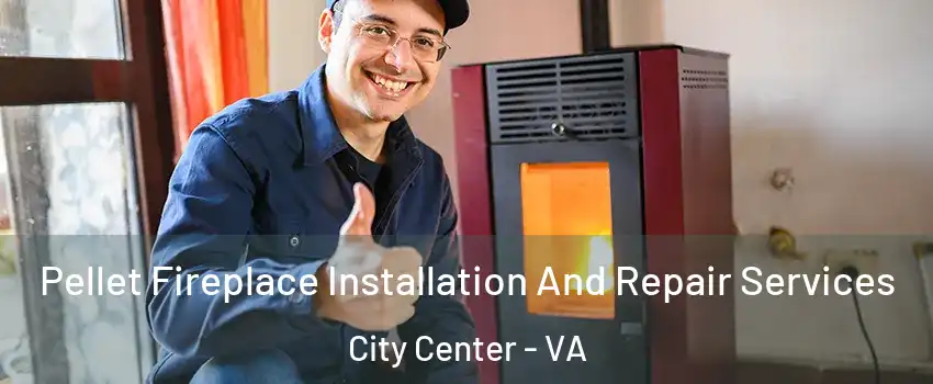 Pellet Fireplace Installation And Repair Services City Center - VA
