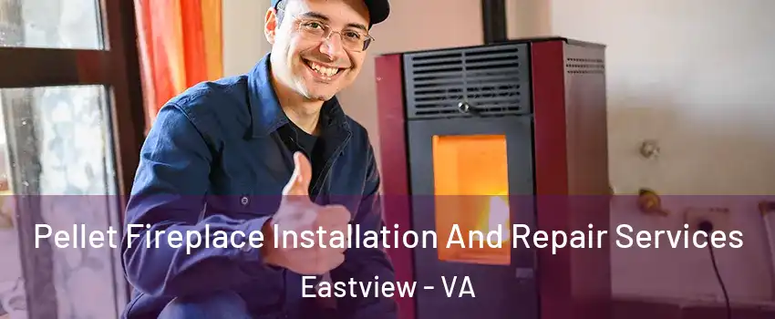 Pellet Fireplace Installation And Repair Services Eastview - VA