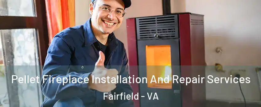 Pellet Fireplace Installation And Repair Services Fairfield - VA