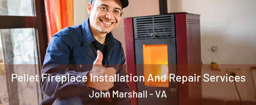 Pellet Fireplace Installation And Repair Services John Marshall - VA