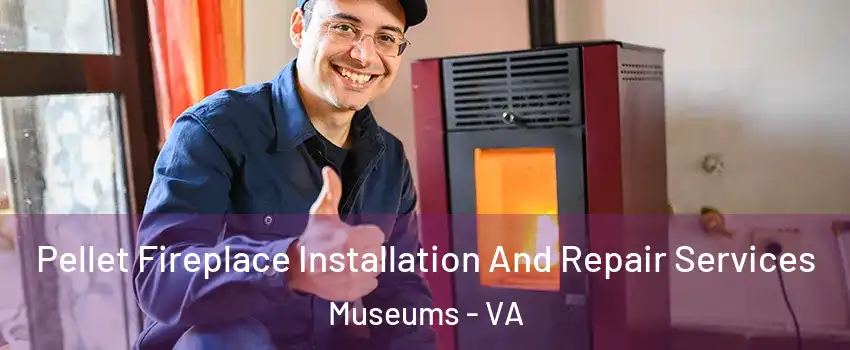 Pellet Fireplace Installation And Repair Services Museums - VA