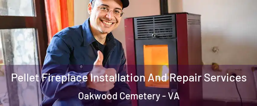 Pellet Fireplace Installation And Repair Services Oakwood Cemetery - VA